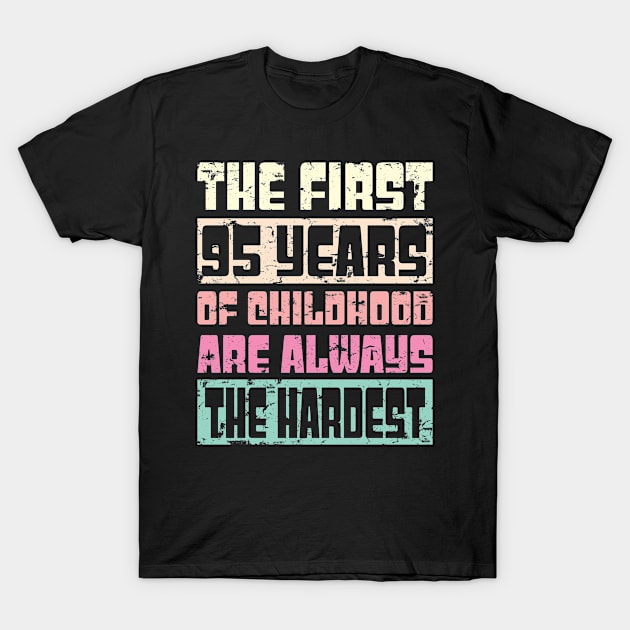 Funny Birthday Gift For Men & Women - The First 95 Years Of Childhood Are Always The Hardest T-Shirt by Art Like Wow Designs